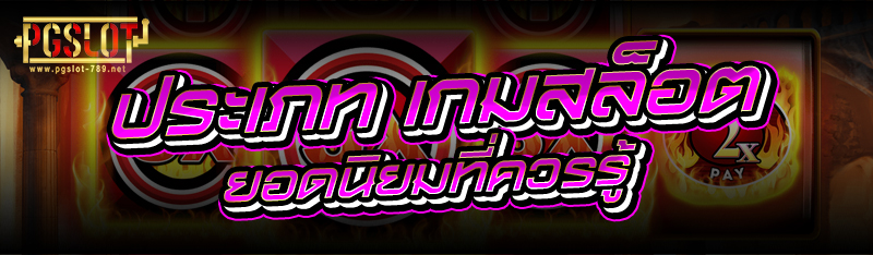 ประเภท เกมสล็อต ยอดนิยมที่ควรรู้