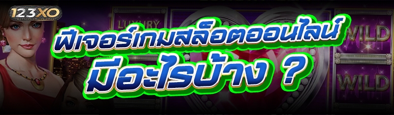 ฟีเจอร์เกมสล็อตออนไลน์ มีอะไรบ้าง ?